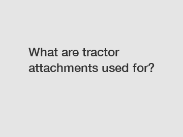 What are tractor attachments used for?