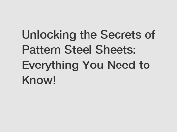 Unlocking the Secrets of Pattern Steel Sheets: Everything You Need to Know!