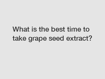 What is the best time to take grape seed extract?