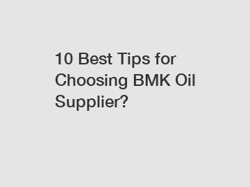 10 Best Tips for Choosing BMK Oil Supplier?