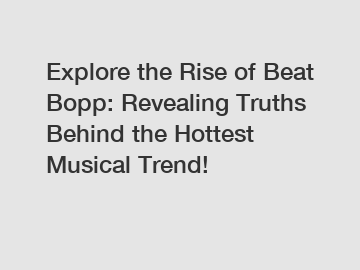 Explore the Rise of Beat Bopp: Revealing Truths Behind the Hottest Musical Trend!