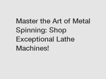 Master the Art of Metal Spinning: Shop Exceptional Lathe Machines!