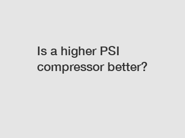 Is a higher PSI compressor better?