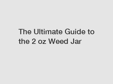 The Ultimate Guide to the 2 oz Weed Jar