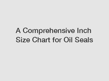 A Comprehensive Inch Size Chart for Oil Seals