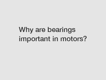 Why are bearings important in motors?