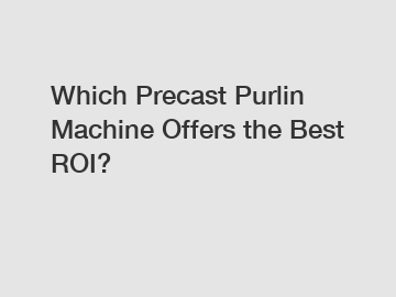 Which Precast Purlin Machine Offers the Best ROI?