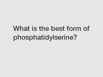 What is the best form of phosphatidylserine?