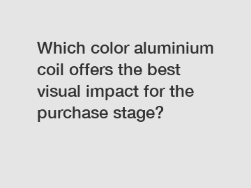 Which color aluminium coil offers the best visual impact for the purchase stage?