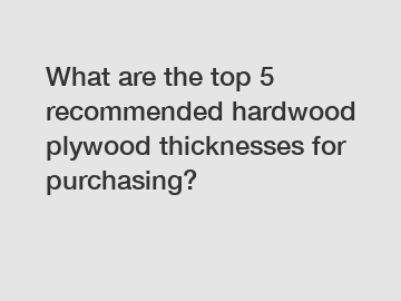 What are the top 5 recommended hardwood plywood thicknesses for purchasing?