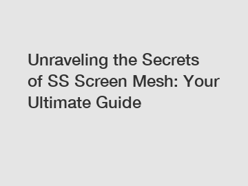 Unraveling the Secrets of SS Screen Mesh: Your Ultimate Guide