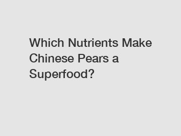 Which Nutrients Make Chinese Pears a Superfood?