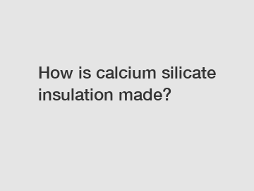 How is calcium silicate insulation made?