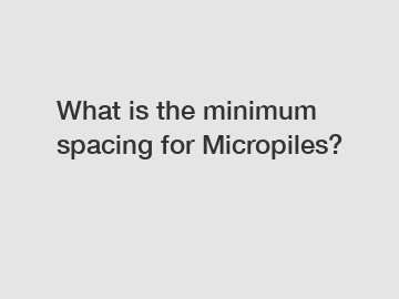 What is the minimum spacing for Micropiles?