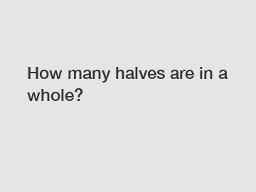 How many halves are in a whole?