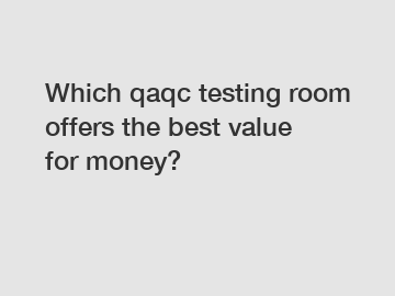 Which qaqc testing room offers the best value for money?