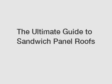 The Ultimate Guide to Sandwich Panel Roofs