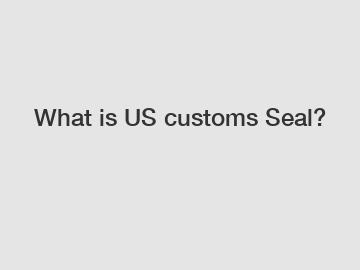 What is US customs Seal?