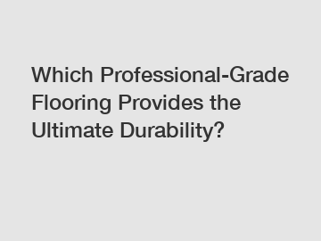 Which Professional-Grade Flooring Provides the Ultimate Durability?