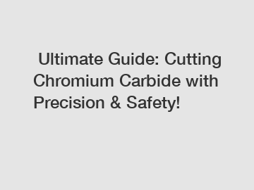  Ultimate Guide: Cutting Chromium Carbide with Precision & Safety!