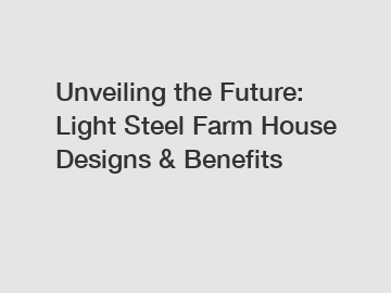 Unveiling the Future: Light Steel Farm House Designs & Benefits